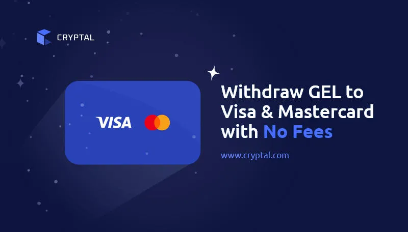 Cryptal Exchange Offers Free GEL Withdrawals to Visa and Mastercard