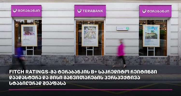 Fitch Ratings-მა ტერაბანკის B+ საკრედიტო რეიტინგი დაადასტურა და მისი განვითარების პერსპექტივა სტაბილურად შეაფასა