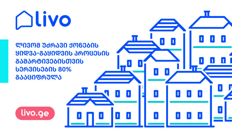 ლივომ უძრავი ქონების ყიდვა-გაყიდვის პროცესის გამარტივებისთვის სერვისების 80% გააციფრულა