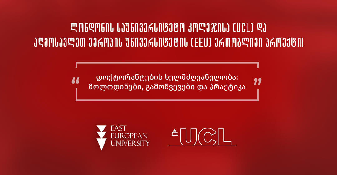 ლონდონის საუნივერსიტეტო კოლეჯის (UCL) პროექტი ,,დოქტორანტების ხელმძღვანელობა: მოლოდინები, გამოწვევები და პრაქტიკა’’ აღმოსავლეთ ევროპის უნივერსიტეტში (EEU) წარმატებით განხორციელდა!