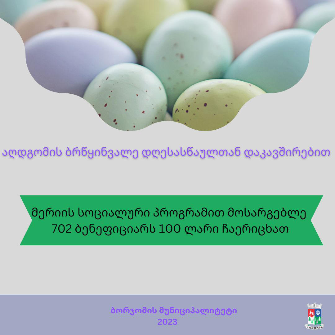 ბორჯომის მერიამ, აღდგომის დღესასწაულთან დაკავშირებით, სოციალურ პროგრამაში ჩართულ 702 ბენეფიციარს საჩუქრად 100 ლარი ჩაურიცხა
