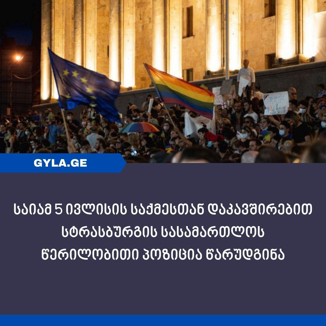 საია-ს ინფორმაციით, 5 ივლისის საქმესთან დაკავშირებით სტრასბურგის სასამართლოს წერილობითი პოზიცია წარუდგინეს
