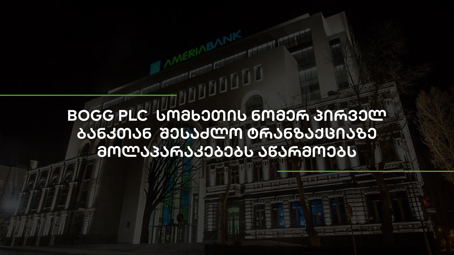 BOGG PLC  სომხეთის ნომერ პირველ ბანკთან შესაძლო ტრანზაქციაზე მოლაპარაკებებს აწარმოებს