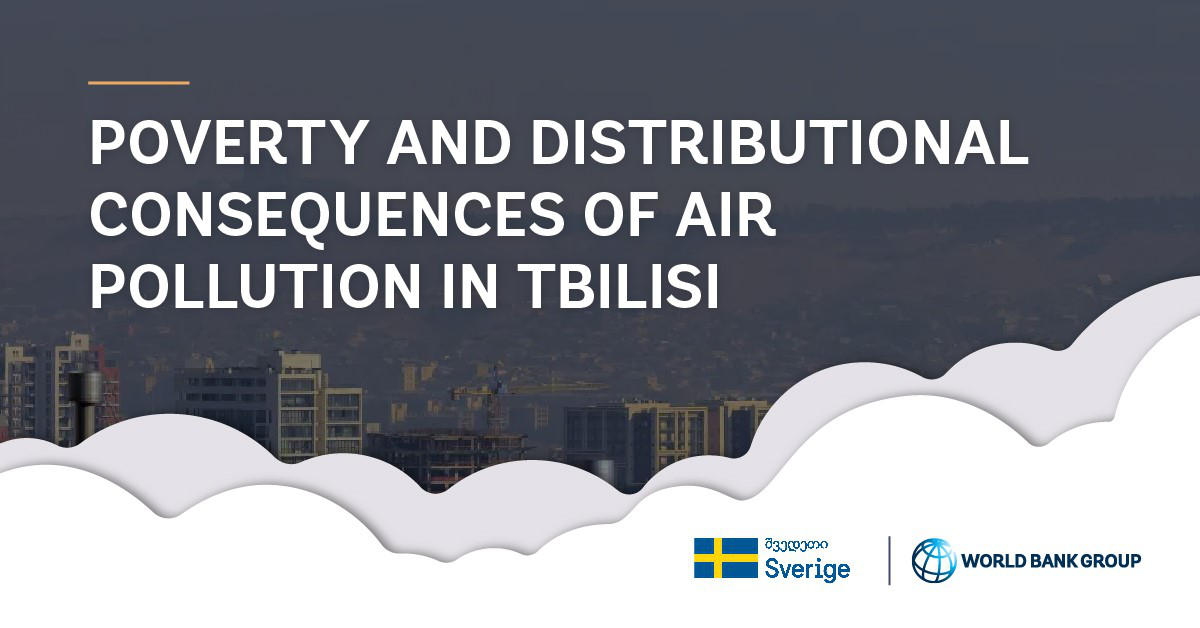 მსოფლიო ბანკისა და შვედეთის მიერ მომზადებული ანგარიშის თანახმად, თბილისში ჰაერის დაბინძურება ყველაზე დიდ ზემოქმედებას უღარიბეს ოჯახებზე ახდენს