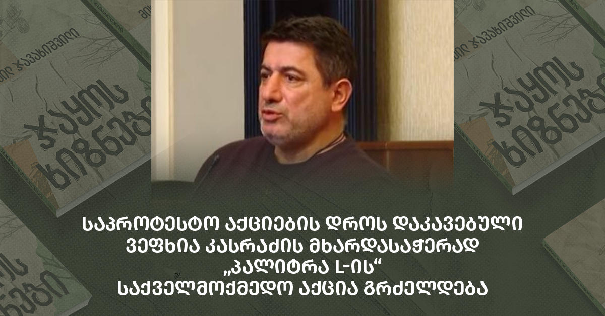 საპროტესტო აქციების დროს დაკავებული ვეფხია კასრაძის მხარდასაჭერად „პალიტრა L-ის“ საქველმოქმედო აქცია გრძელდება