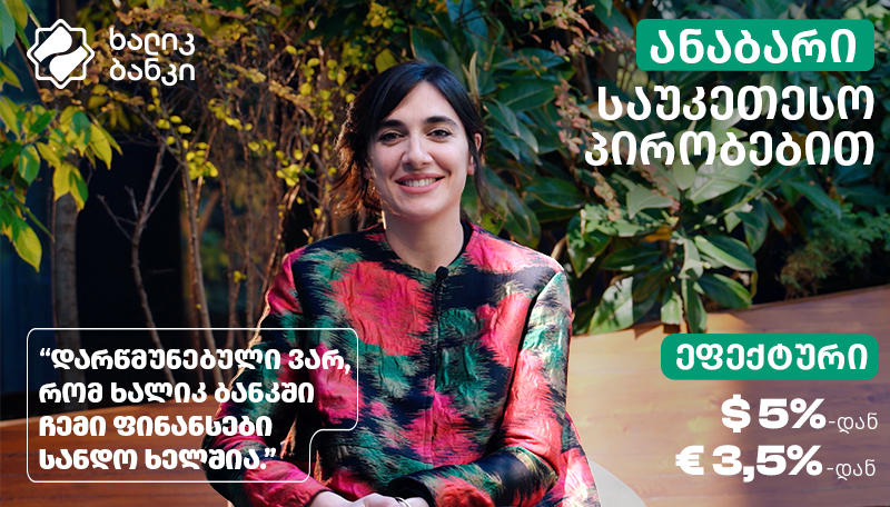 ნატალია ქუთათელაძის გზა პირველი ყულაბიდან ფინანსურ სტაბილურობამდე - „ხალიკ ბანკი ყველაზე დიდი ყაზახური ფინანსური ინსტიტუტია საქართველოში - შესაბამისად, როცა საქმე ანაბარს ეხება, დარწმუნებული ვარ, რომ ჩემი ფინანსები სანდო ხელშია“