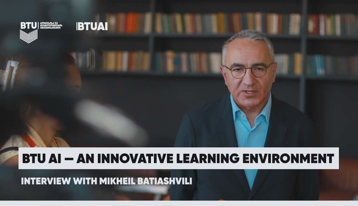 “BTU AI is fully tailored to the learning process and the individual student” - Mikheil Batiashvili