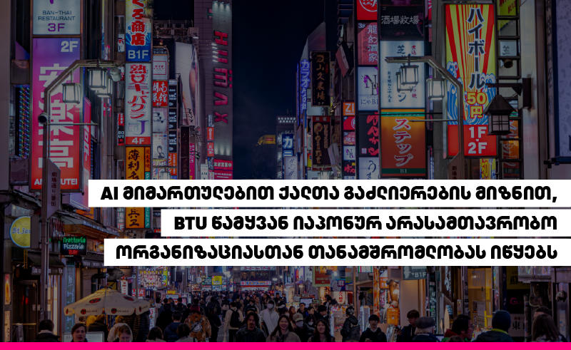 AI მიმართულებით ქალთა გაძლიერების მიზნით, BTU წამყვან იაპონურ არასამთავრობო ორგანიზაციასთან თანამშრომლობას იწყებს