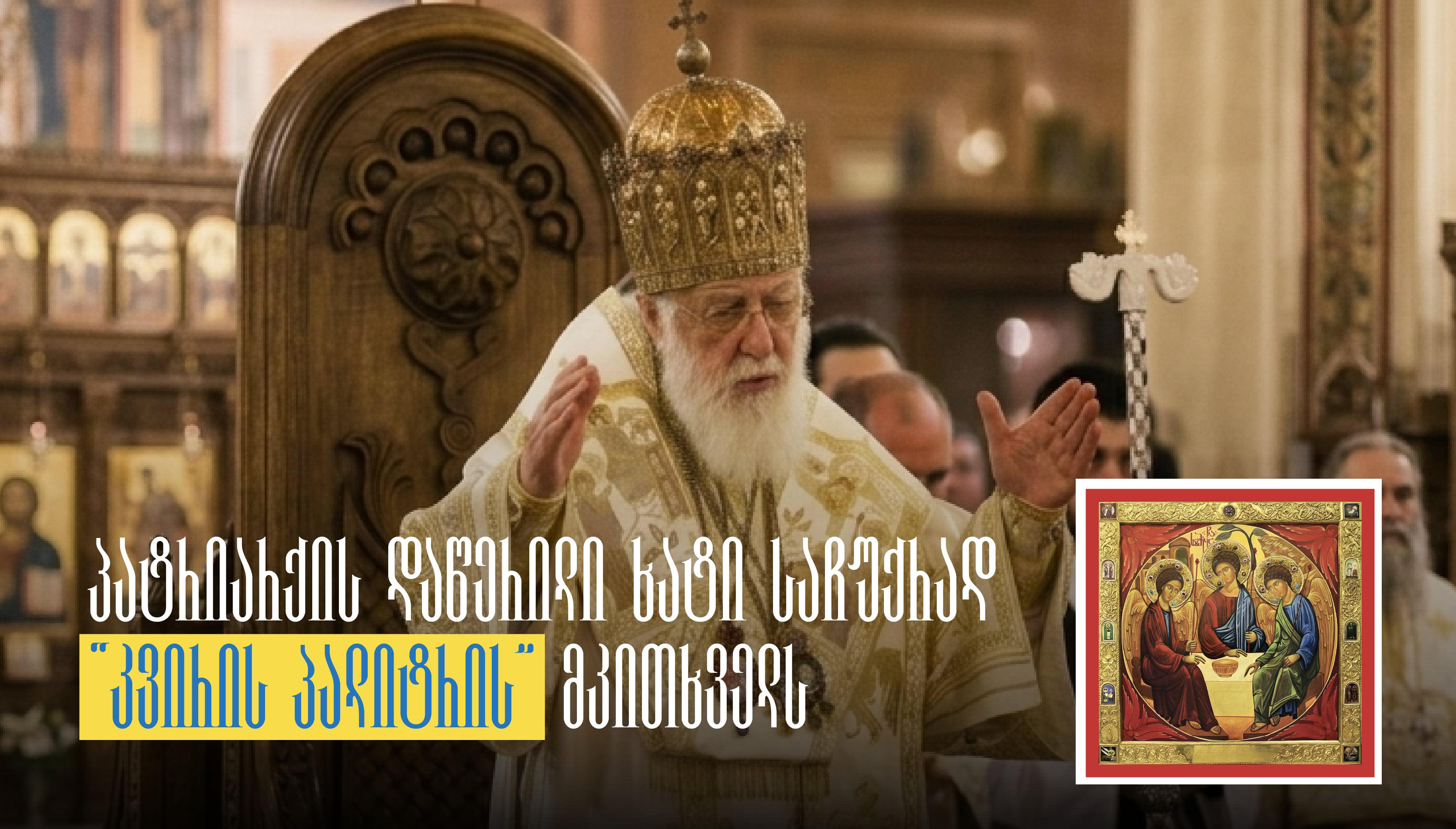 პატრიარქის მიერ დაწერილი „ყოვლადწმინდა სამების“ ხატის მნიშვნელობა და „კვირის „პალიტრის“ სააღდგომო საჩუქარი მკითხველს